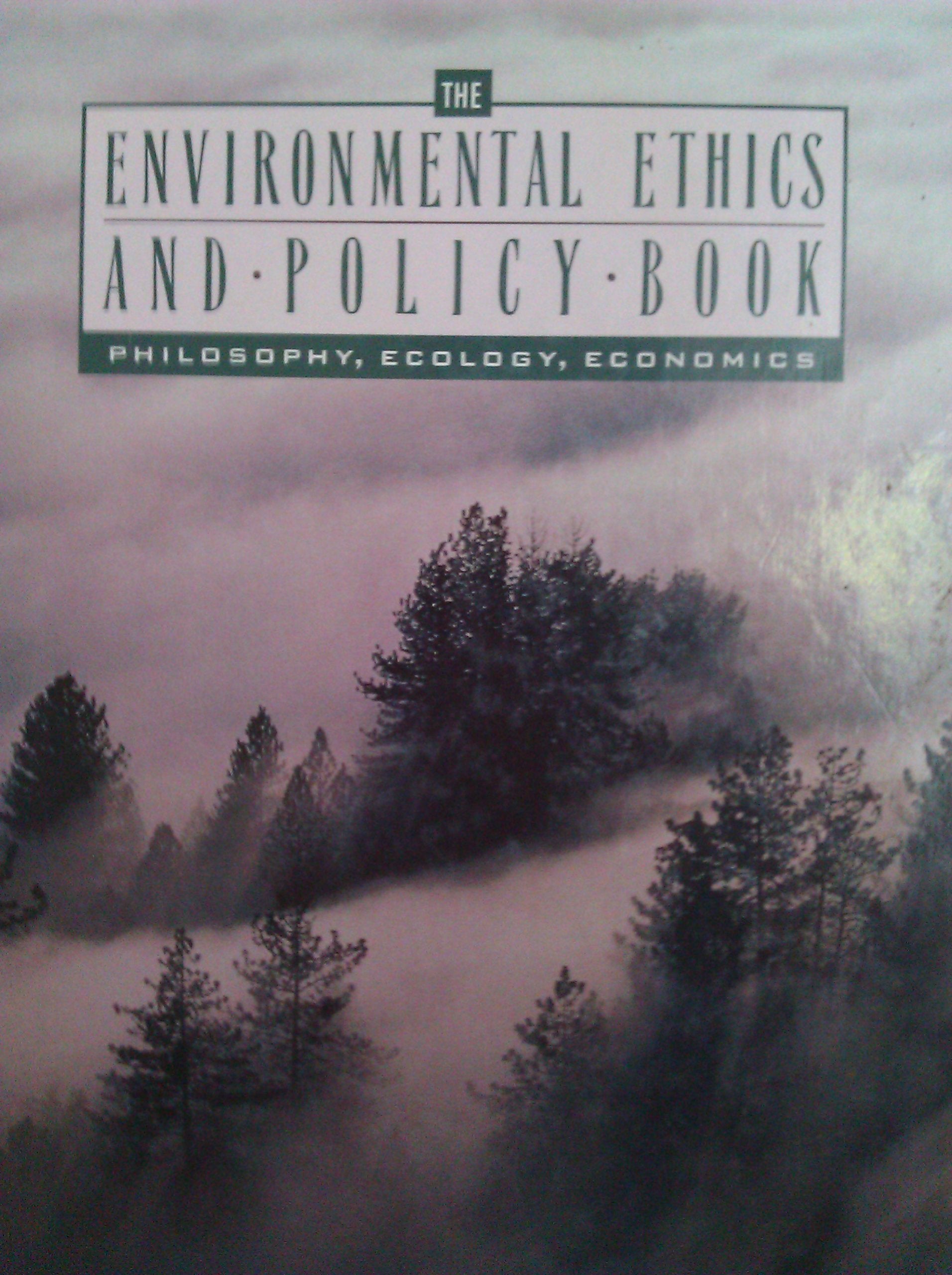 Environmental Ethics and Policy Book: Philosophy, Ecology, Economics,New
