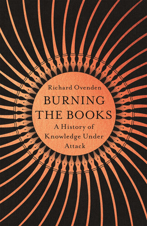 Burning the Books: RADIO 4 BOOK OF THE WEEK: A History of Knowledge Under Attack,Used