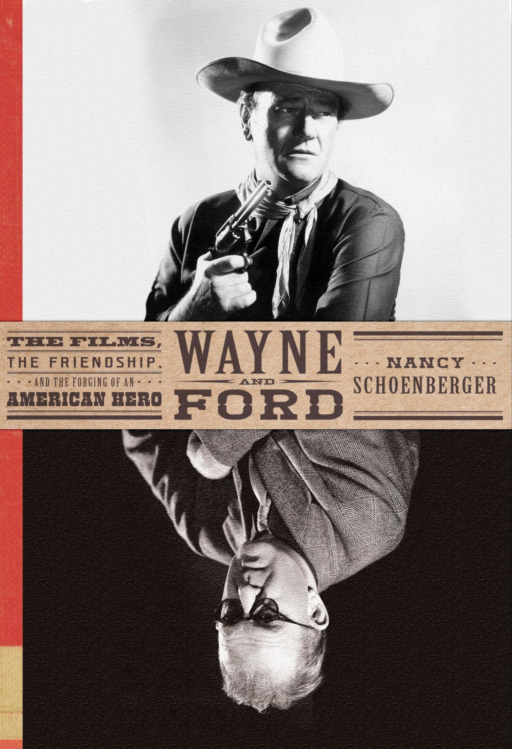 Wayne and Ford: The Films, the Friendship, and the Forging of an American Hero,New