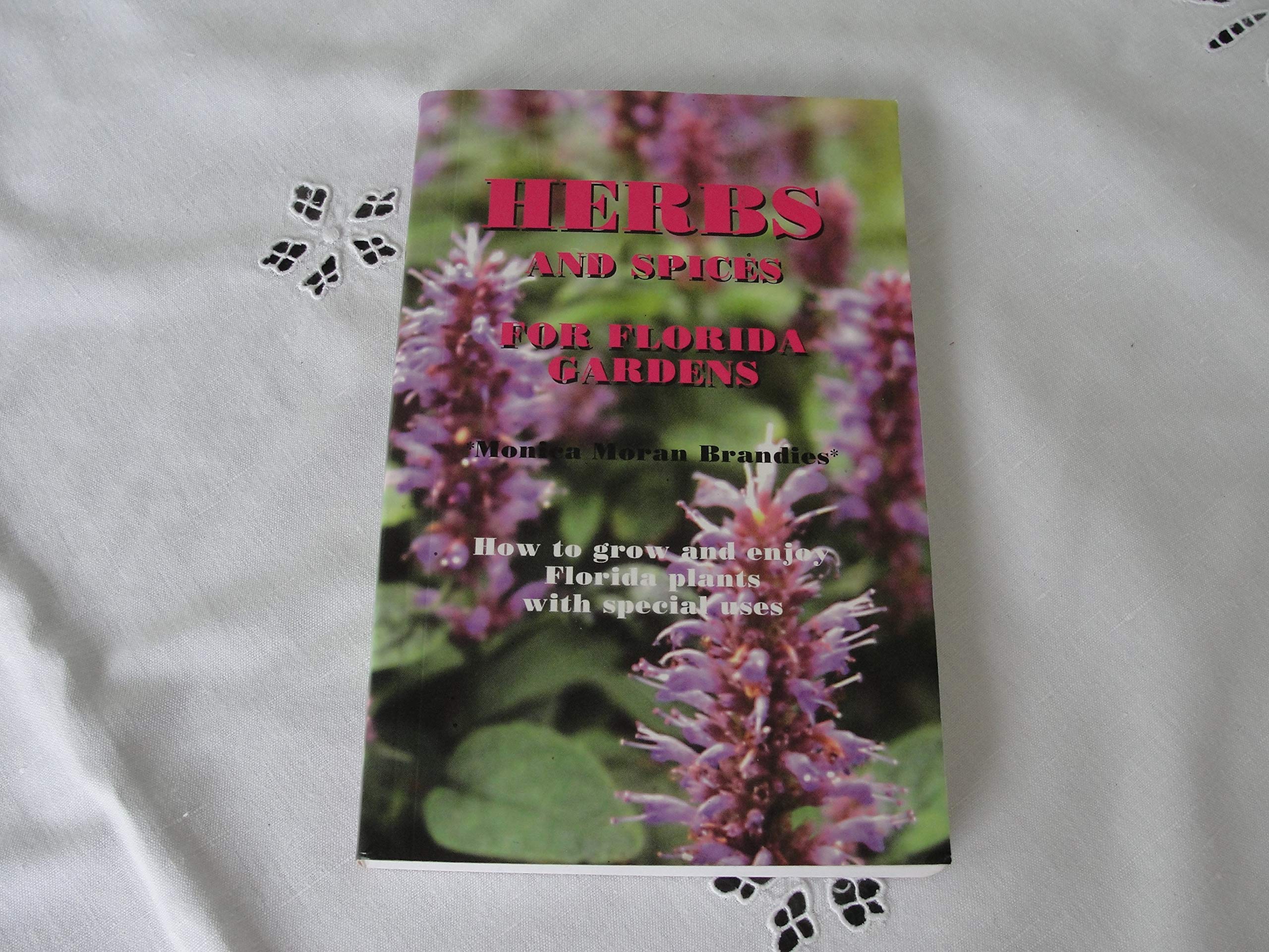 Herbs and Spices for Florida Gardens: How to Grow and Enjoy Florida Plants with Special Uses,Used