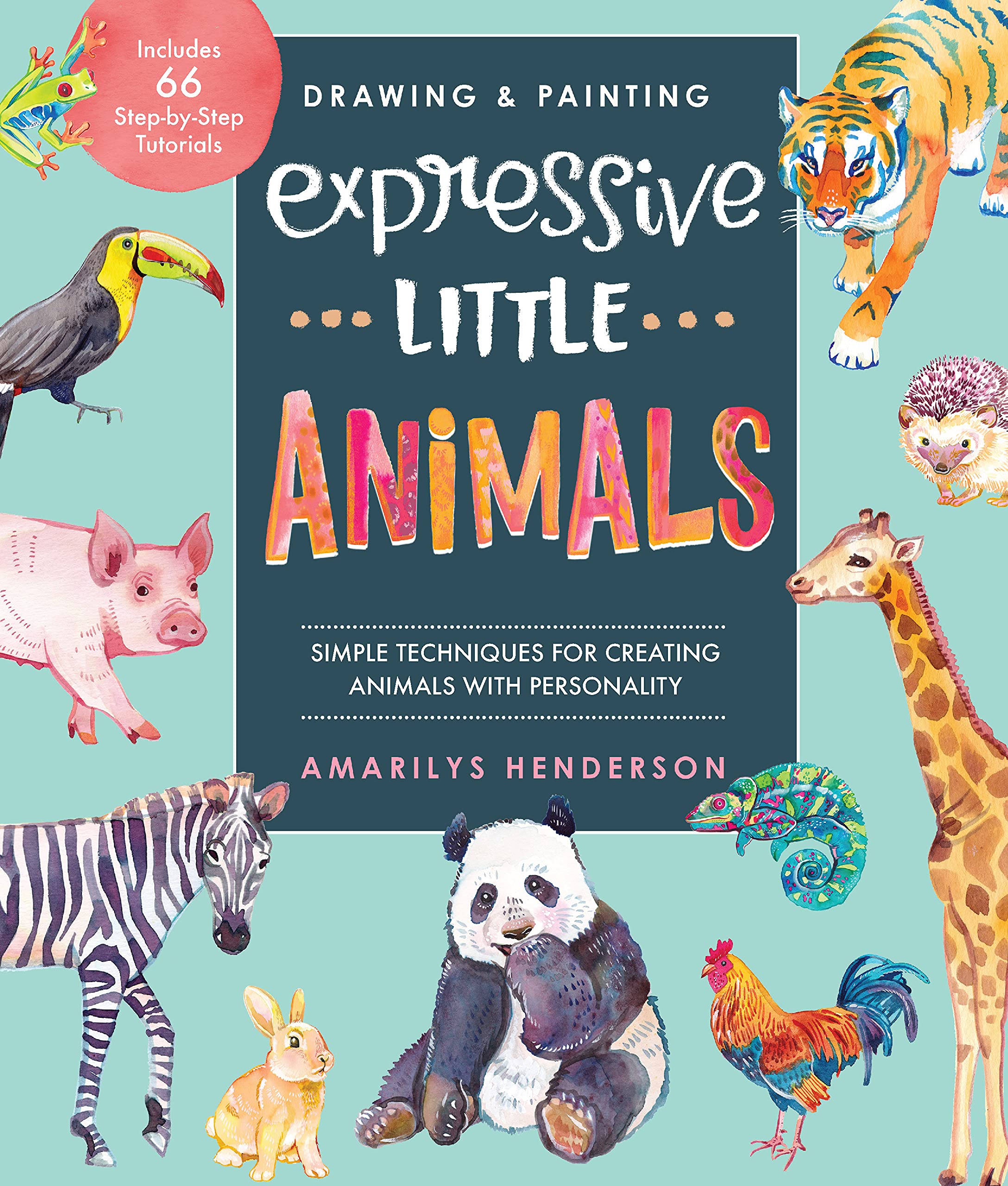 Drawing And Painting Expressive Little Animals: Simple Techniques For Creating Animals With Personality  Includes 66 Stepbyst