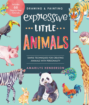 Drawing And Painting Expressive Little Animals: Simple Techniques For Creating Animals With Personality  Includes 66 Stepbyst