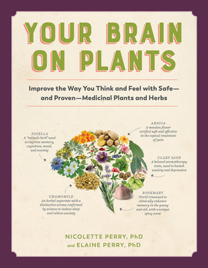 Your Brain on Plants: Improve the Way You Think and Feel with Safeand ProvenMedicinal Plants and Herbs