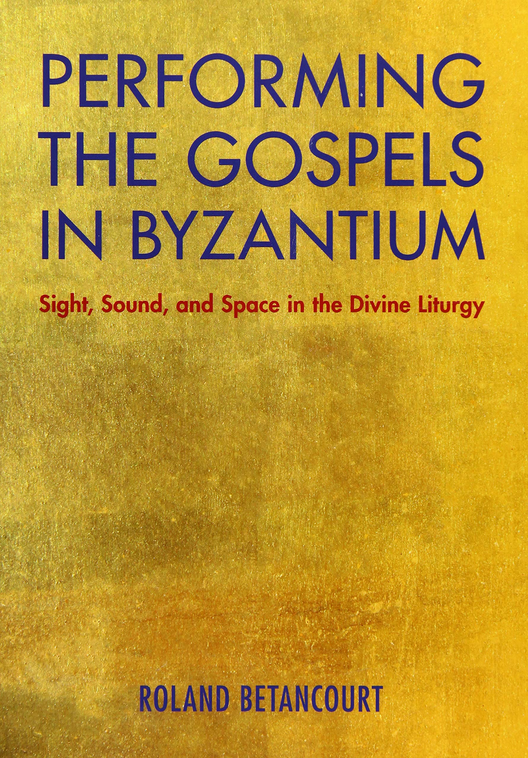 Performing the Gospels in Byzantium: Sight, Sound, and Space in the Divine Liturgy,Used