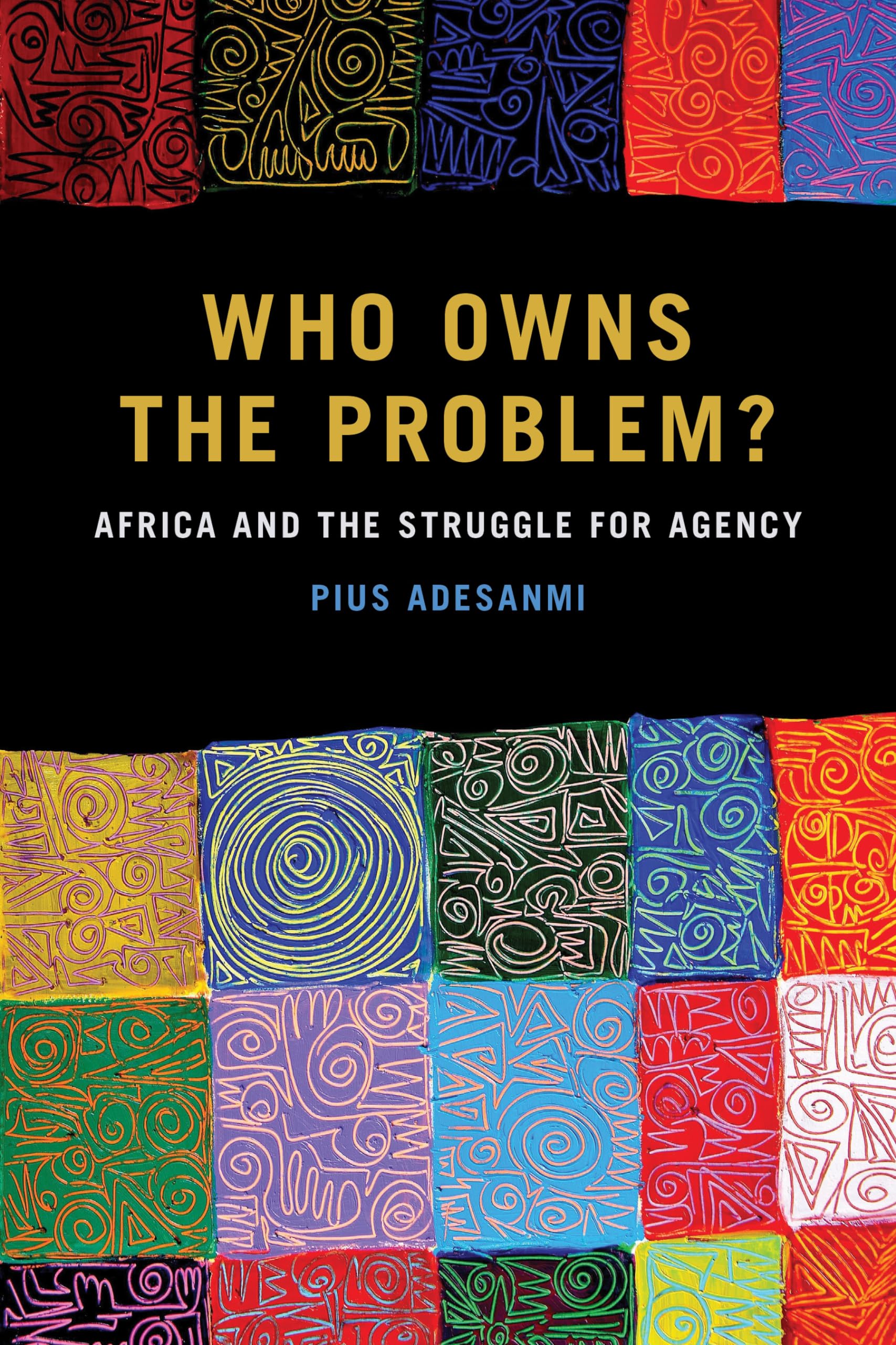 Who Owns the Problem?: Africa and the Struggle for Agency (African Humanities and the Arts),Used