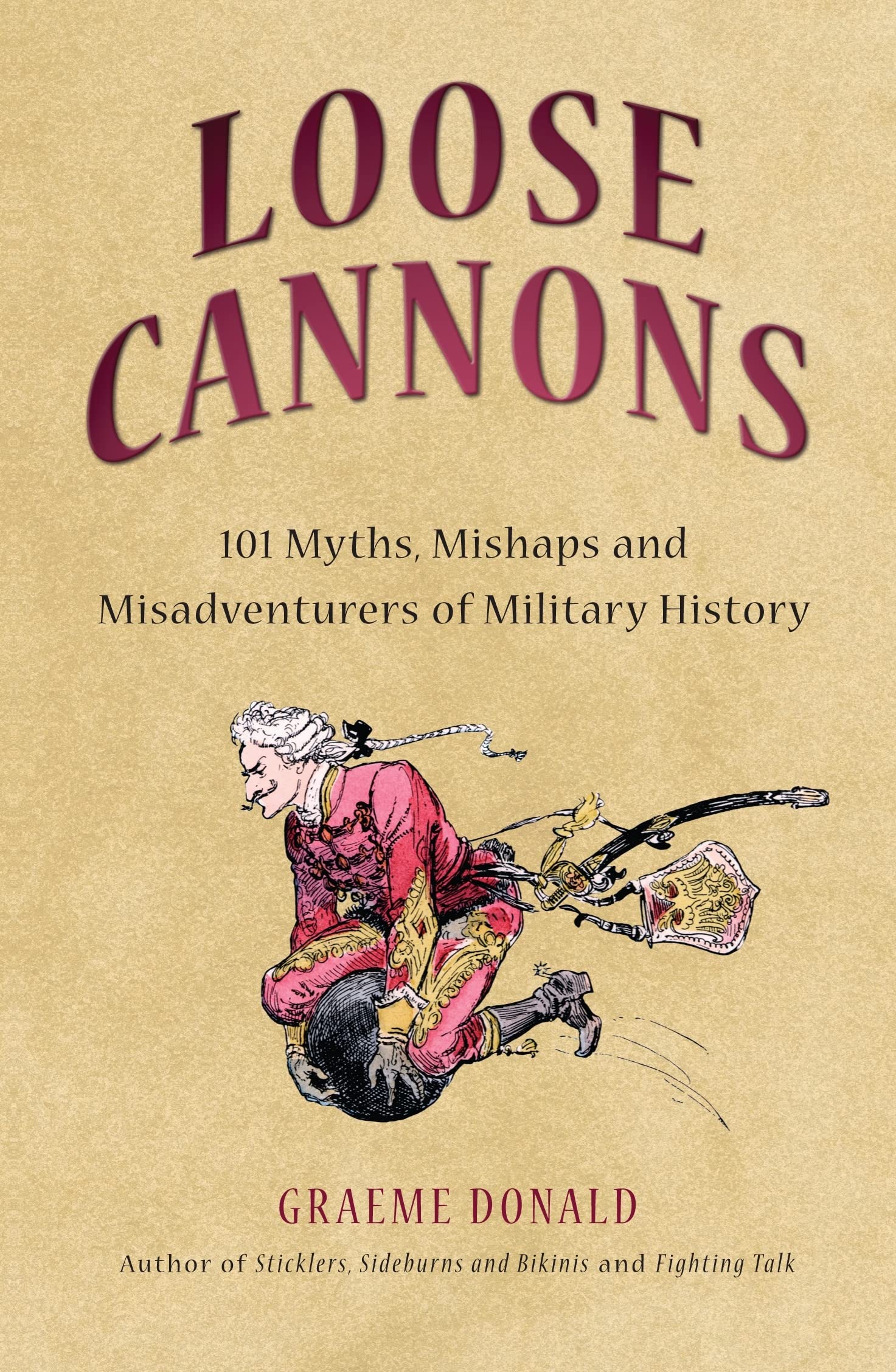 Loose Cannons: 101 Myths, Mishaps And Misadventurers Of Military History (General Military),Used