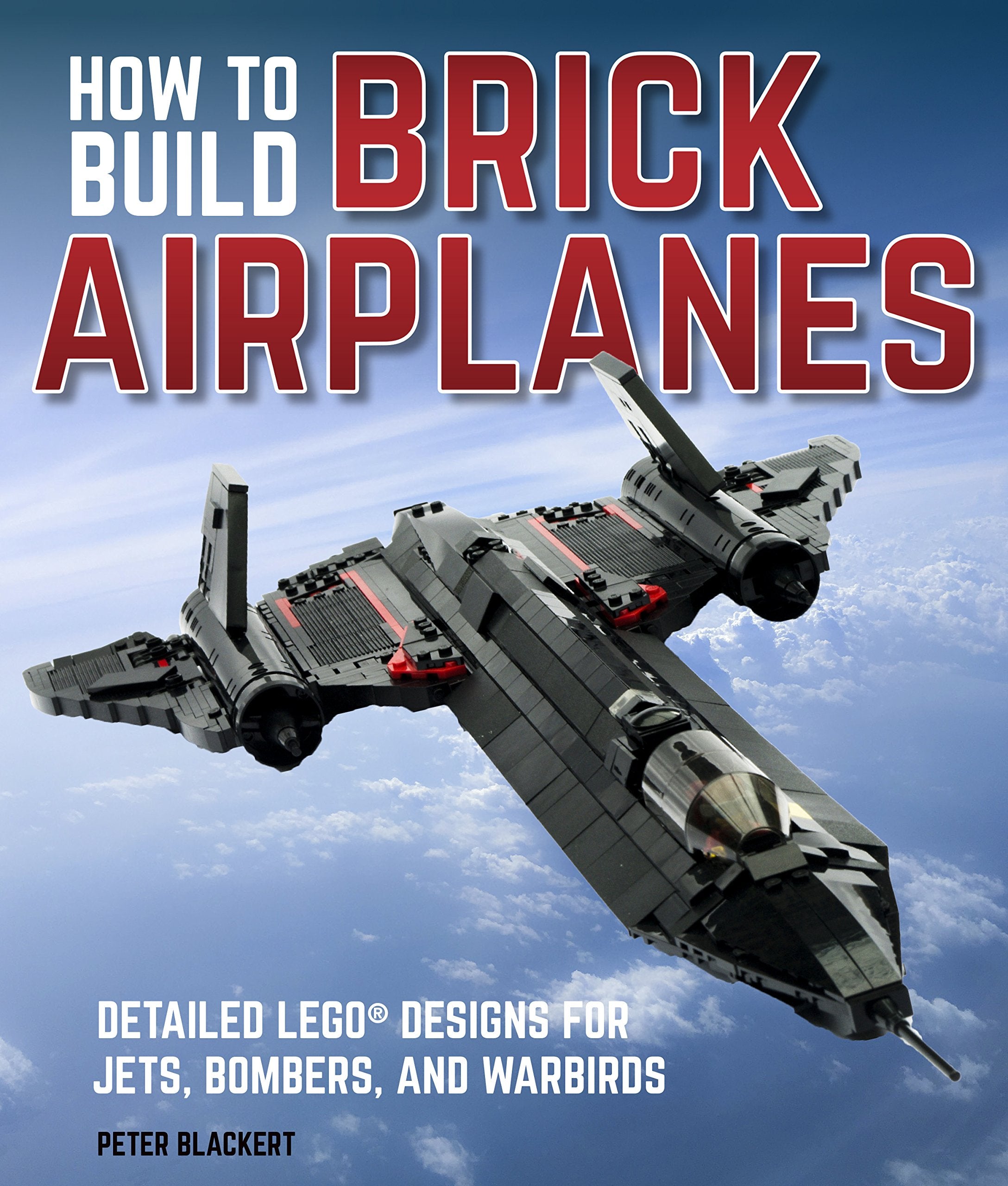 How To Build Brick Airplanes: Detailed Lego Designs For Jets, Bombers, And Warbirds