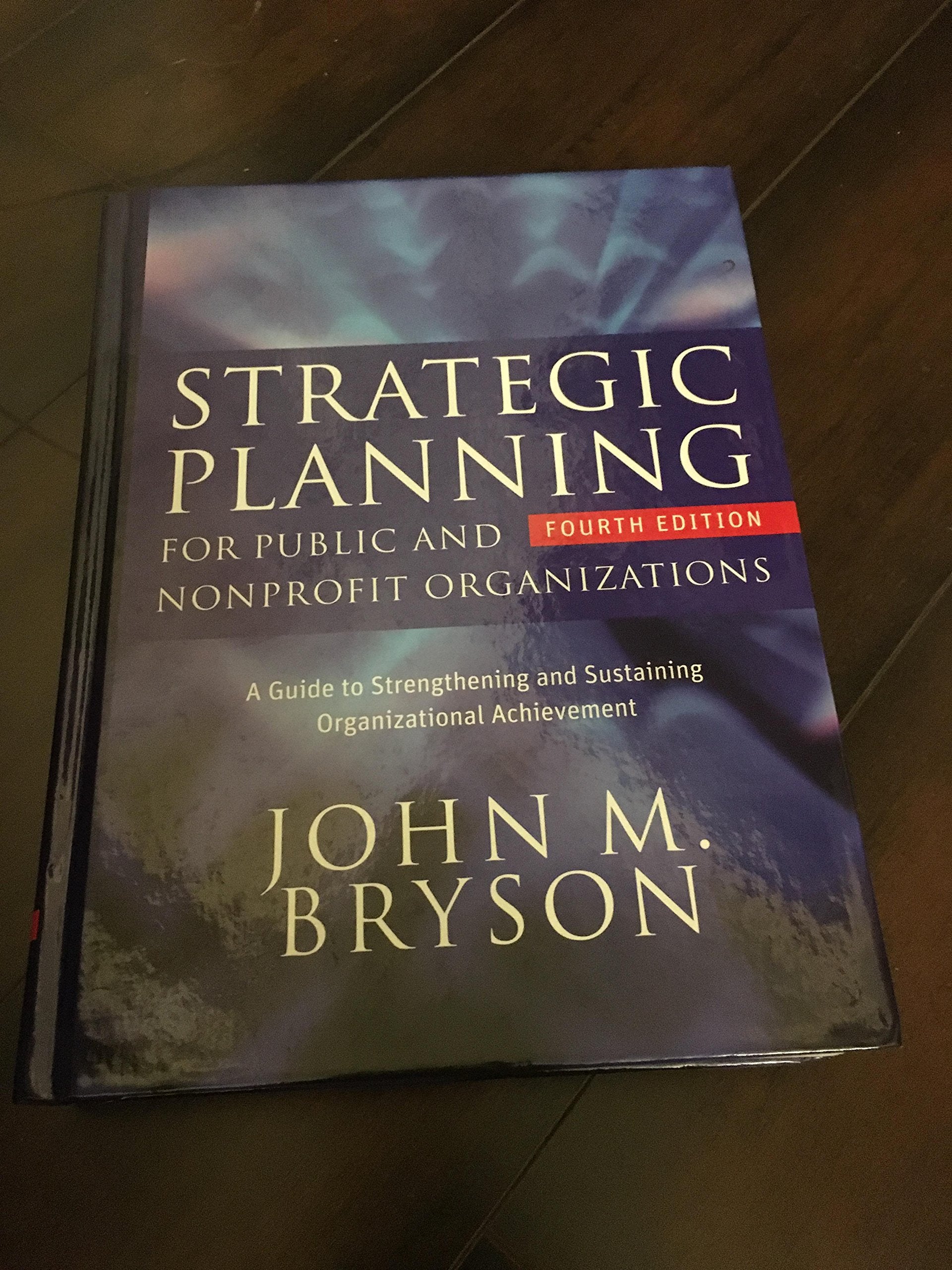 Strategic Planning for Public and Nonprofit Organizations: A Guide to Strengthening and Sustaining Organizational Achievement,New