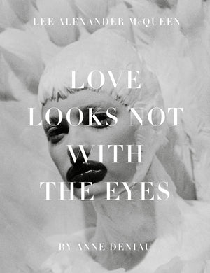 Love Looks Not With The Eyes: Thirteen Years With Lee Alexander Mcqueen