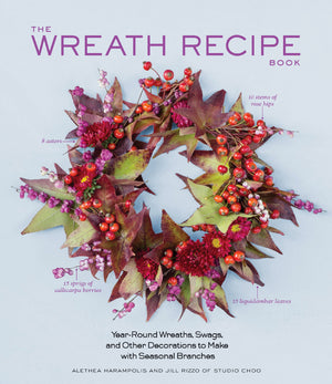The Wreath Recipe Book: YearRound Wreaths, Swags, and Other Decorations to Make with Seasonal Branches