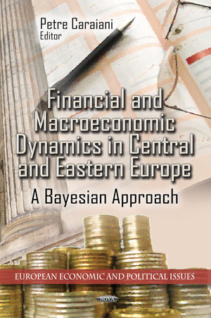 Financial and Macroeconomic Dynamics in Central and Eastern Europe: A Bayesian Approach (European Economic and Political Issues),Used