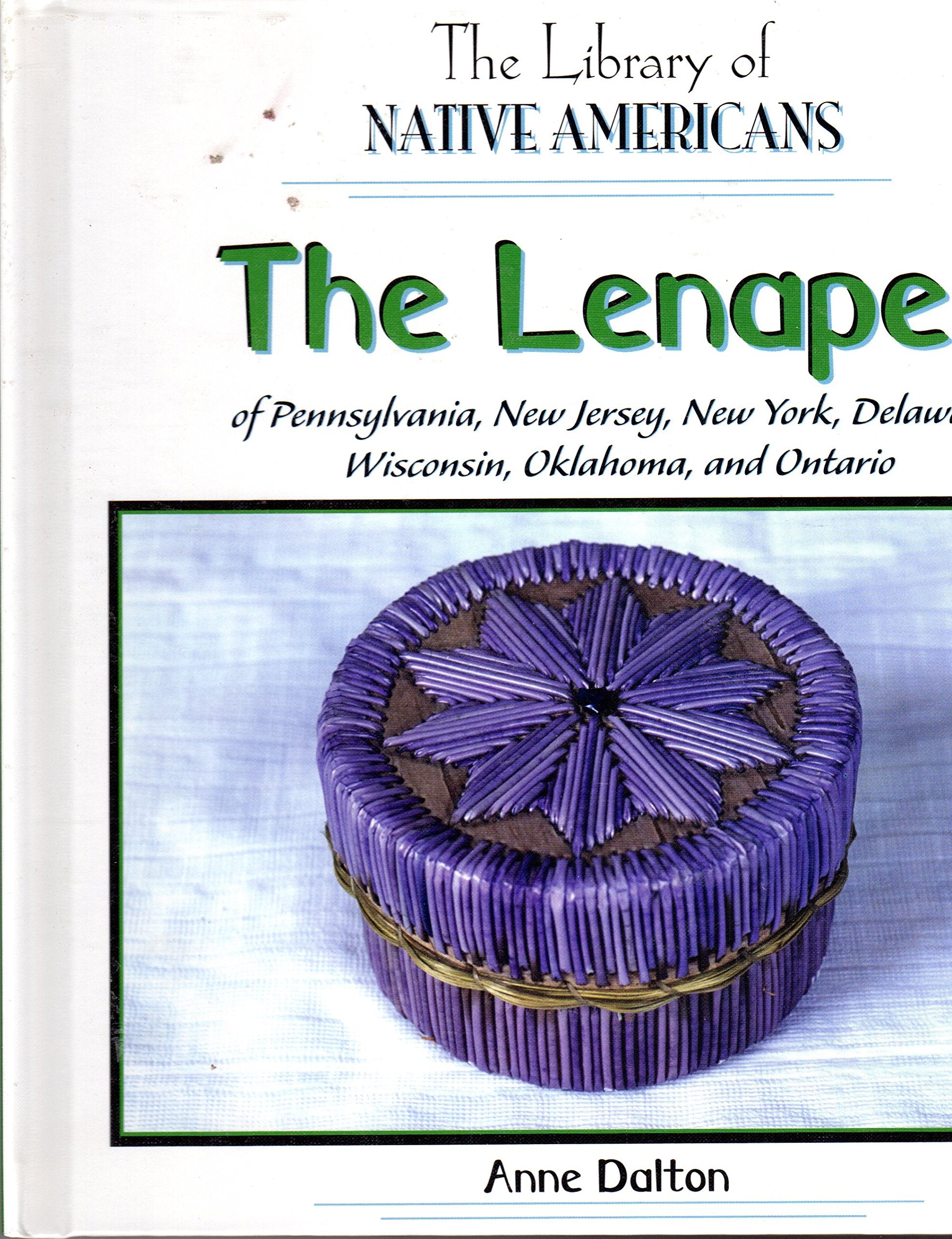 The Lenape Of Pennsylvania, New Jersey, New York, Delaware, Wisconsin, Oklahoma, And Ontario (The Library Of Native Americans)