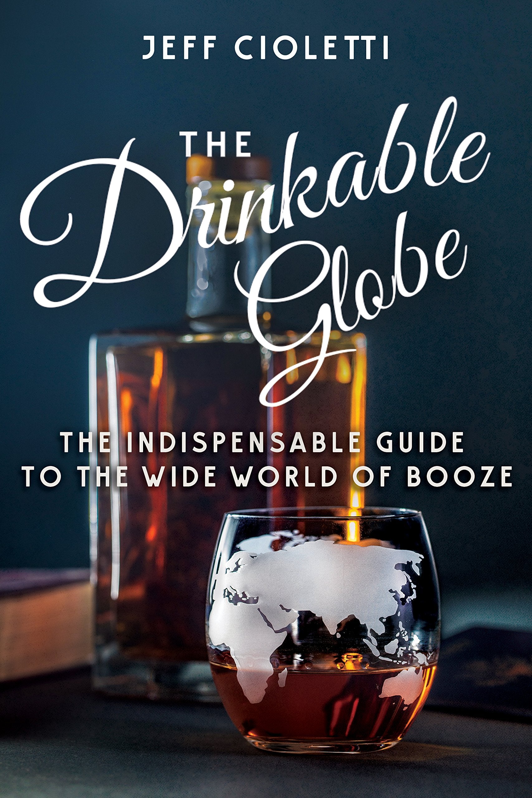 The Drinkable Globe: The Indispensable Guide to the Wide World of Booze,Used