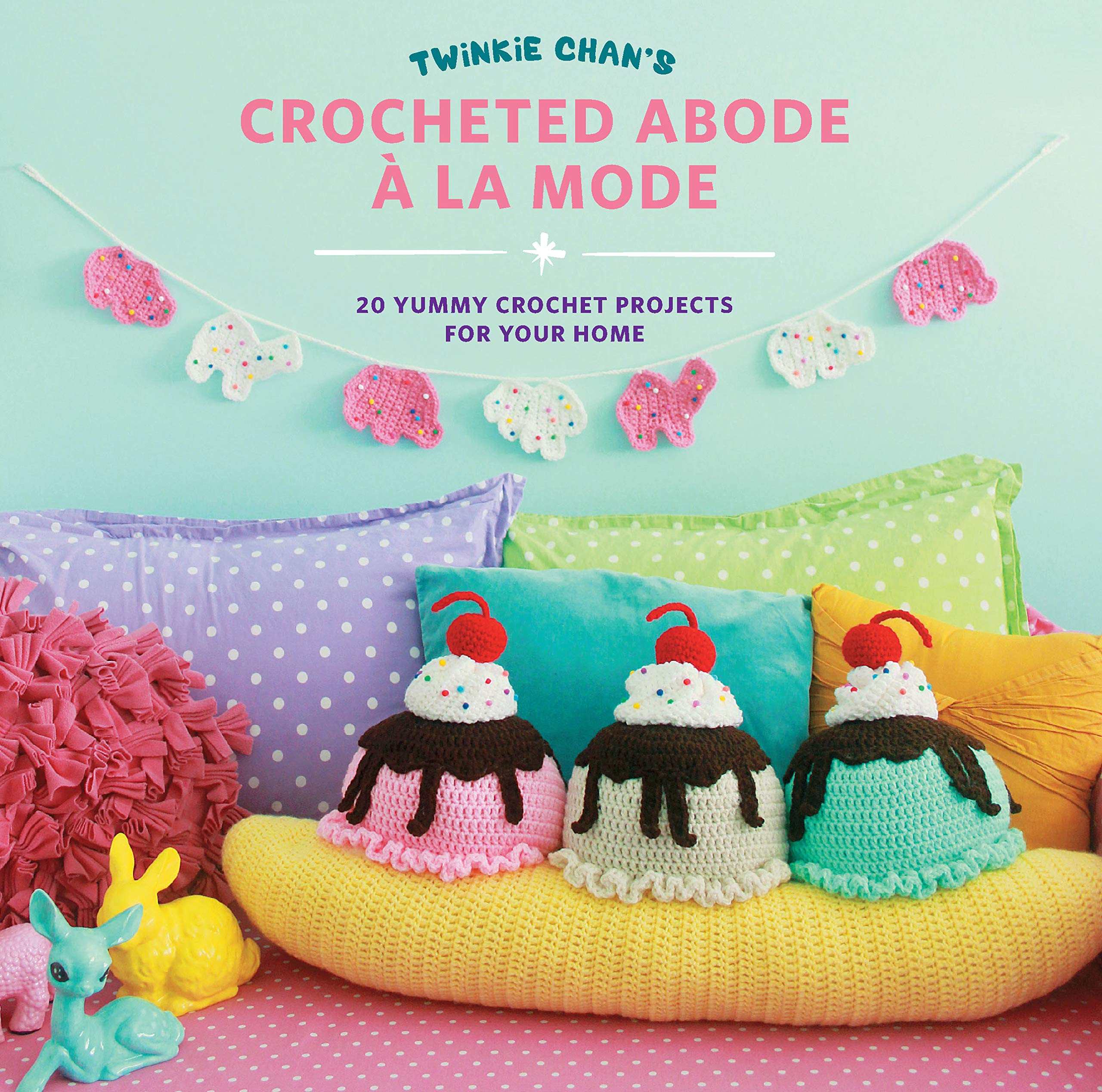 Twinkie Chan'S Crocheted Abode A La Mode: 20 Yummy Crochet Projects For Your Home,New