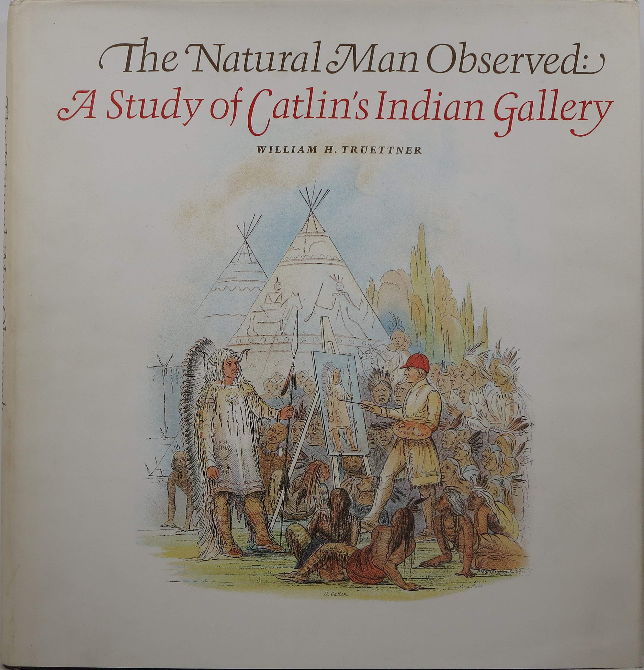 The Natural Man Observed: A Study of Catlin's Indian Gallery,Used