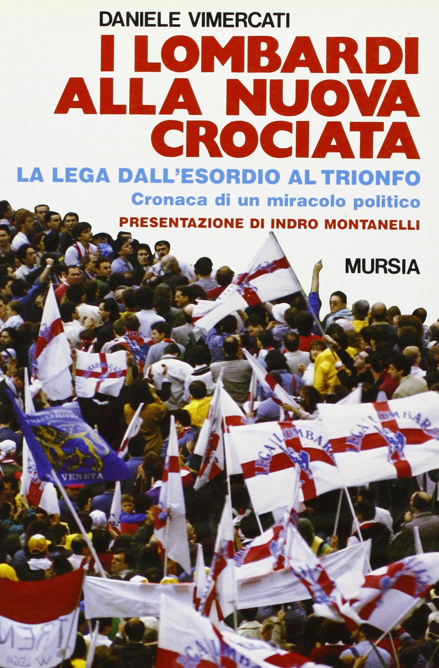 I Lombardi Alla Nuova Crociata: Il 'Fenomeno Lega' Dall'Esordio Al Trionfo : Cronaca Di Un Miracolo Politico (Fatti, Testimonian,Used