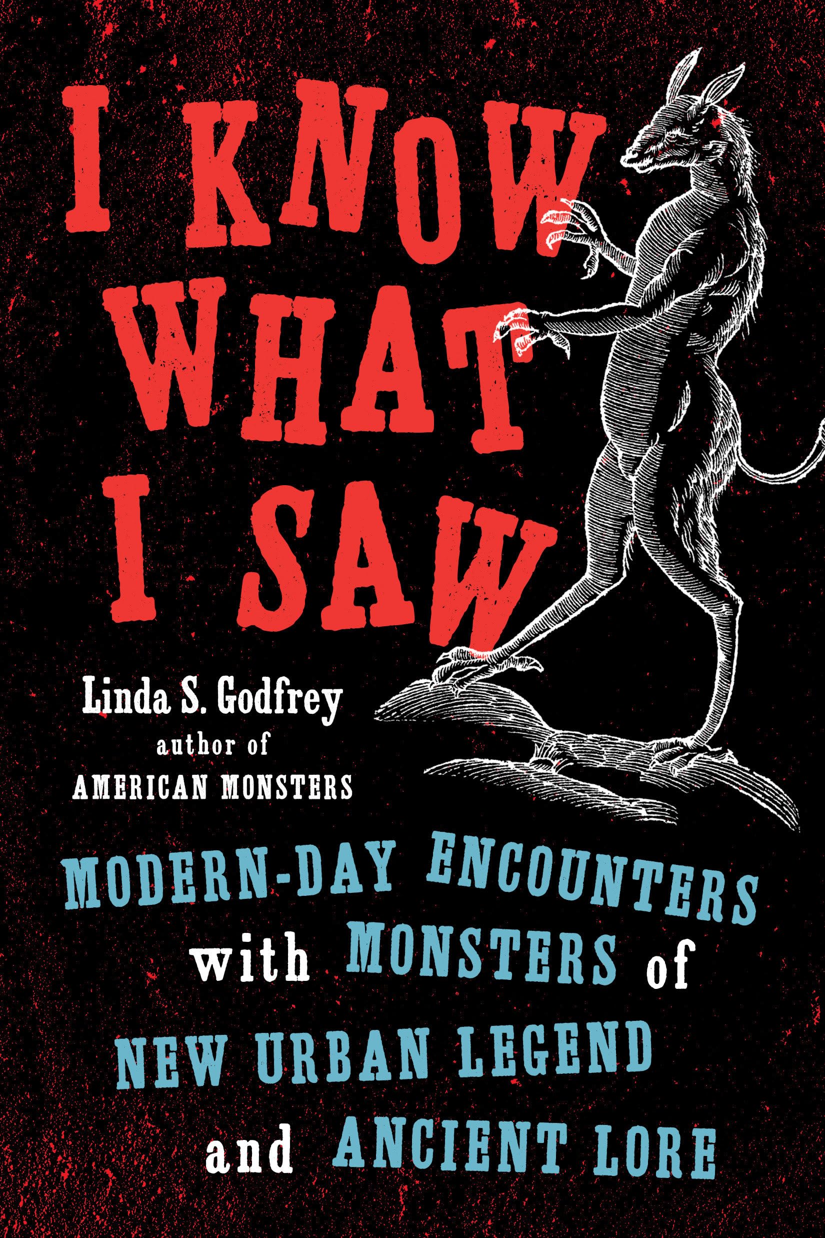 I Know What I Saw: Modernday Encounters With Monsters Of New Urban Legend And Ancient Lore