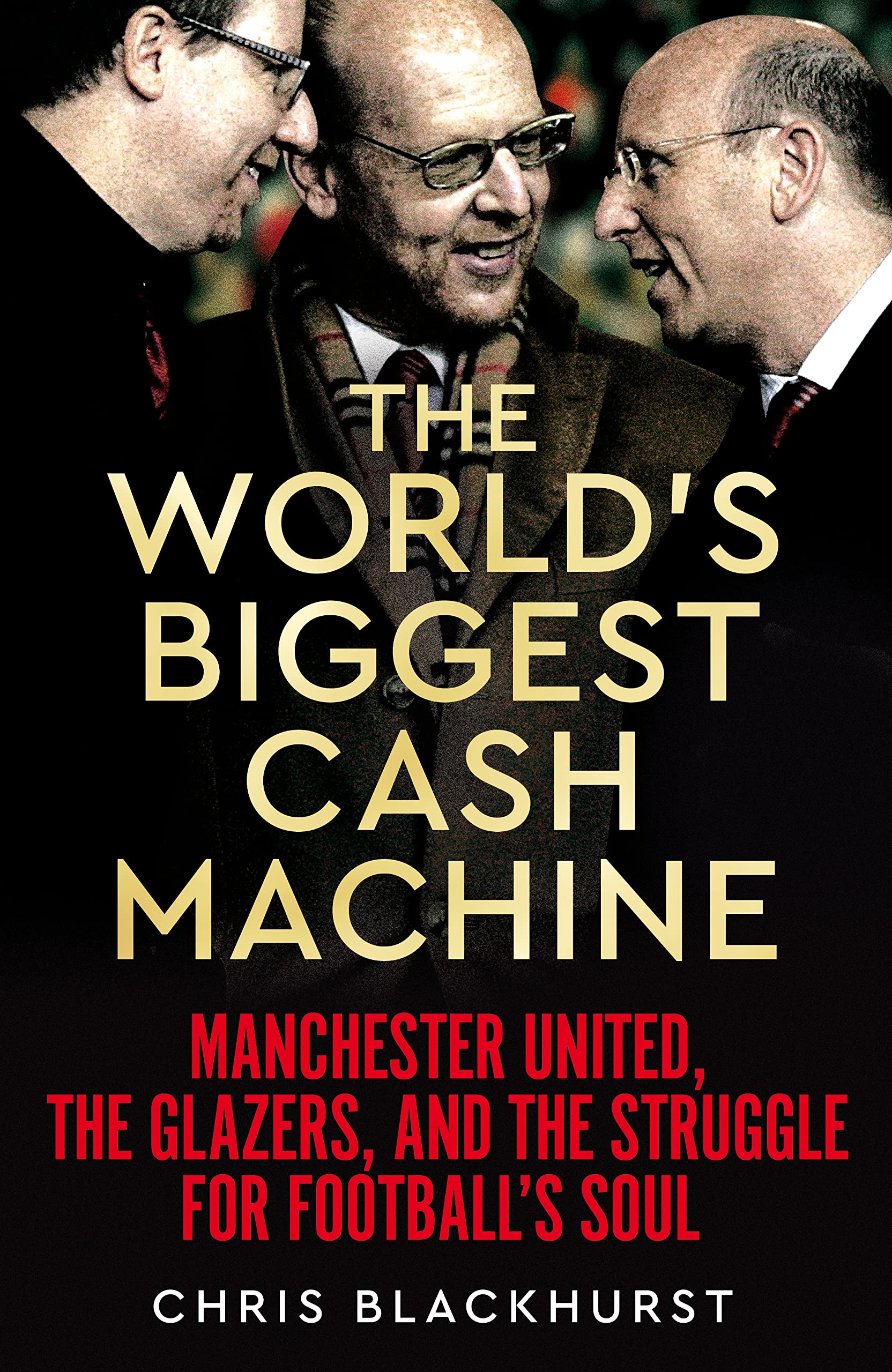 The World'S Biggest Cash Machine: Manchester United, The Glazers, And The Struggle For Football'S Soul,New