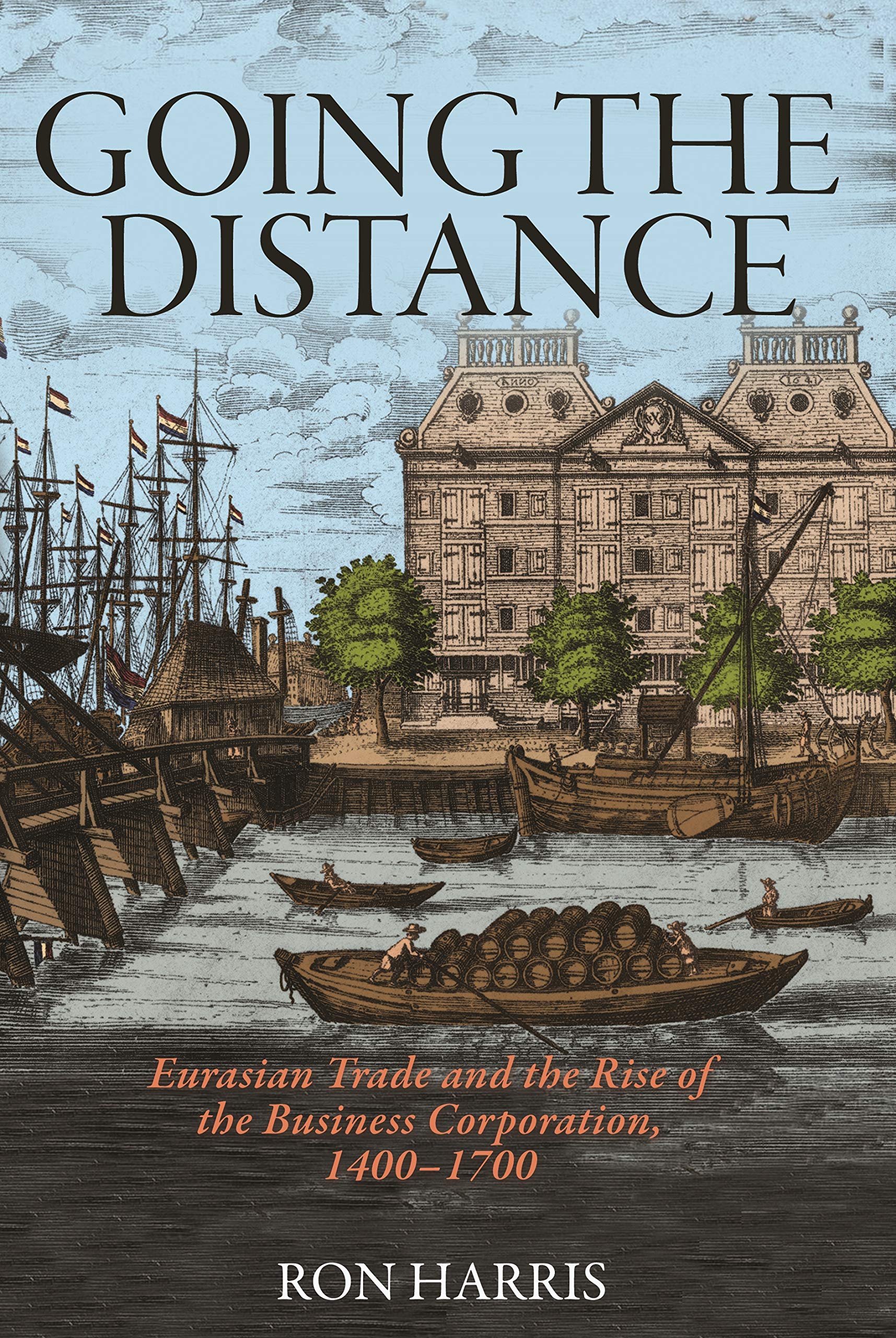 Going the Distance: Eurasian Trade and the Rise of the Business Corporation, 14001700 (The Princeton Economic History of the We,Used