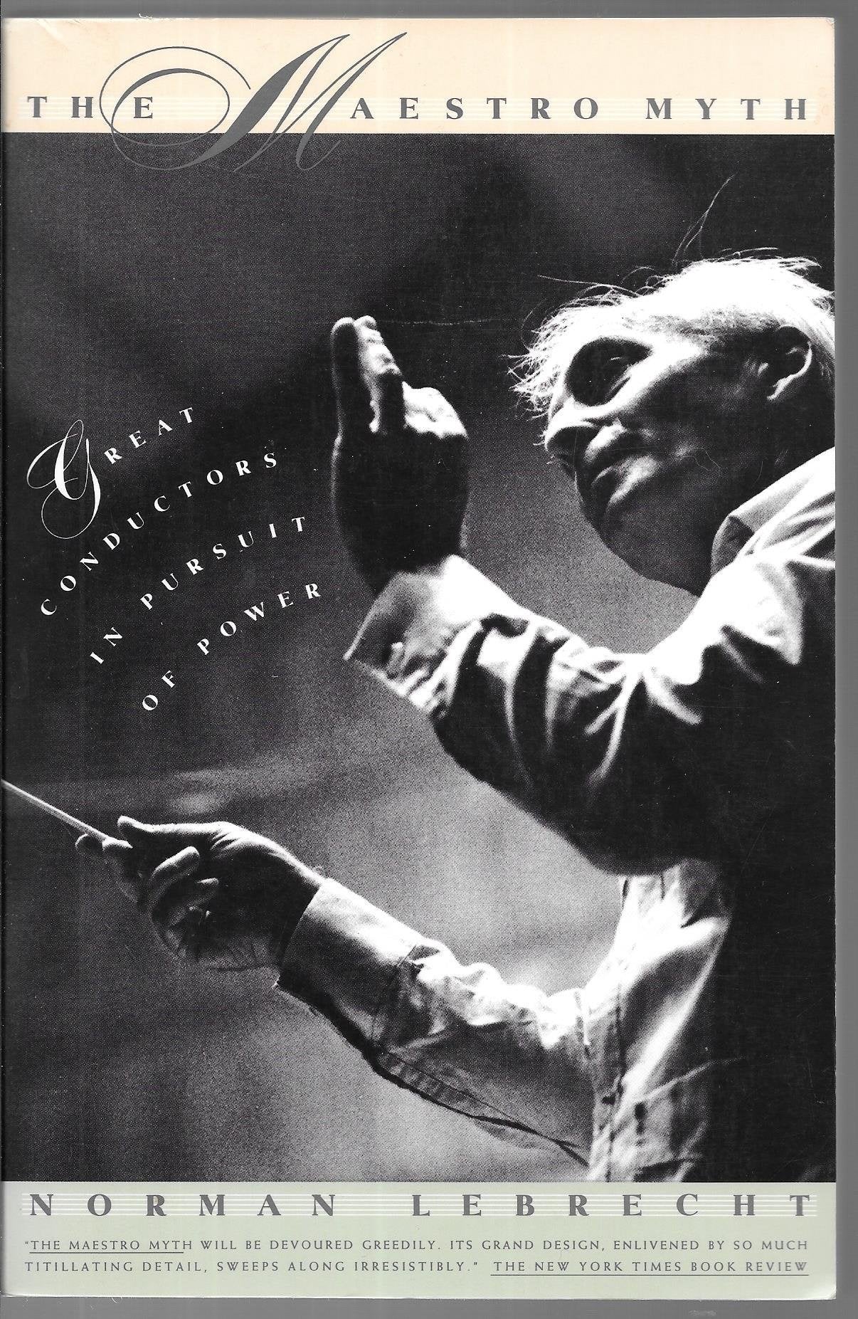 The Maestro Myth: Great Conductors In Pursuit Of Power
