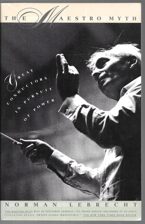 The Maestro Myth: Great Conductors In Pursuit Of Power