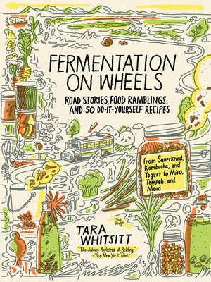 Fermentation on Wheels: Road Stories, Food Ramblings, and 50 DoItYourself Recipes from Sauerkraut, Kombucha, and Yogurt to Mis,Used