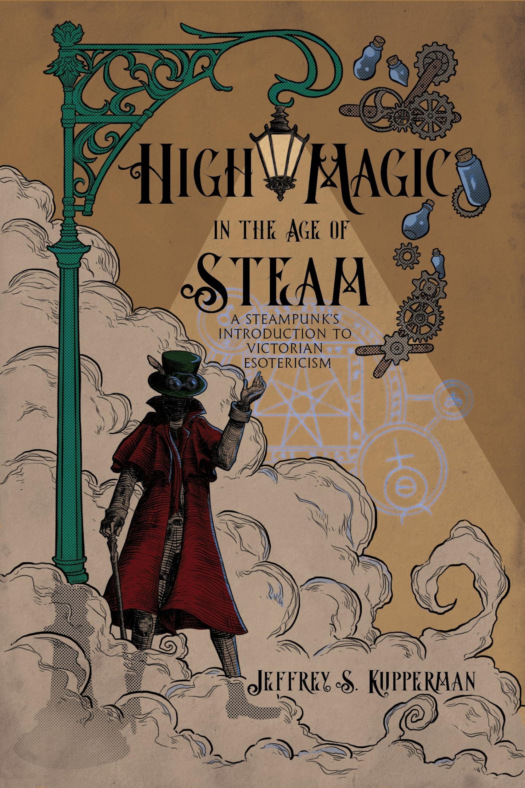 High Magic in the Age of Steam: A Steampunk's Introduction to Victorian Esotericism,New