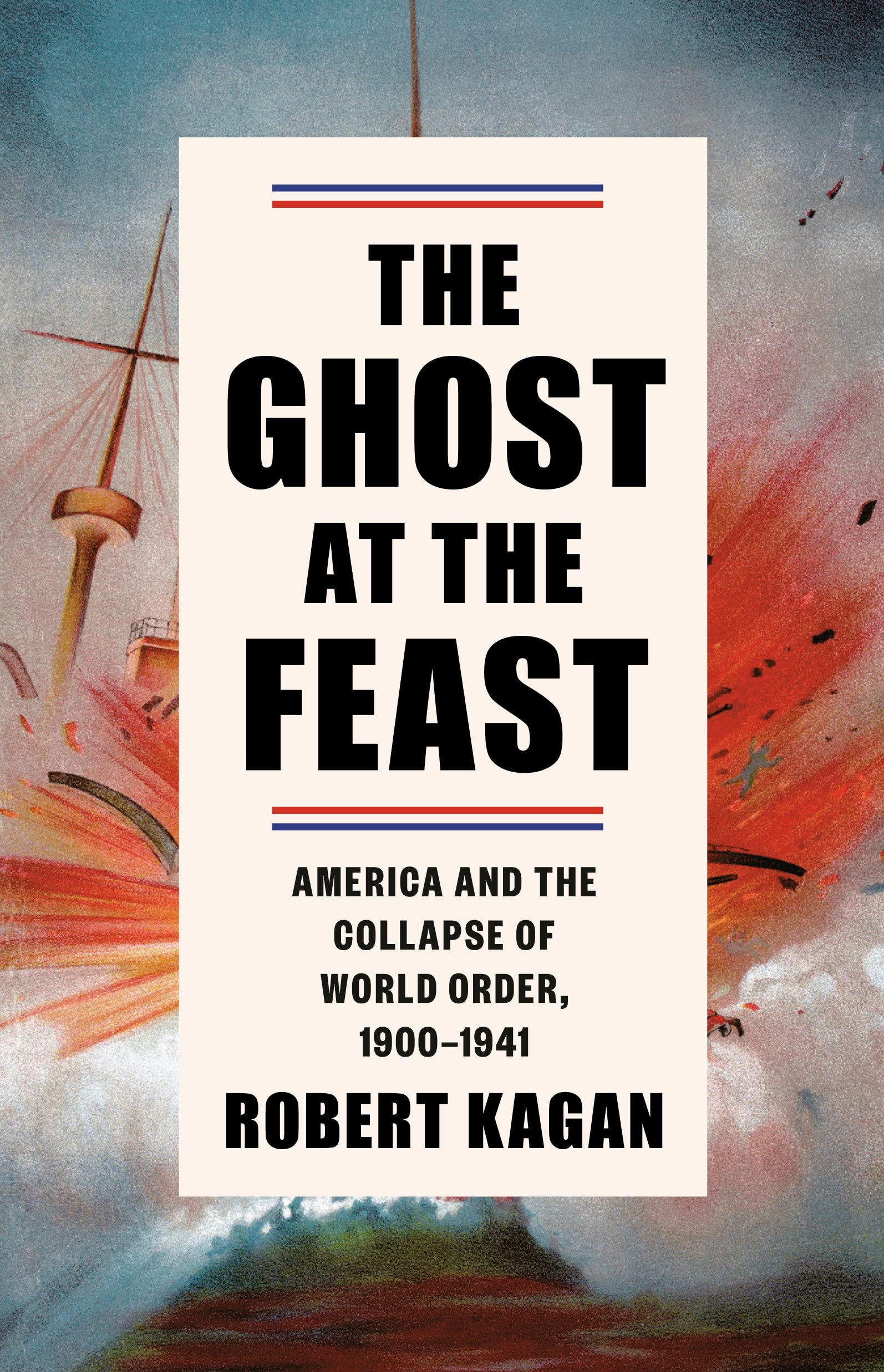 The Ghost At The Feast: America And The Collapse Of World Order, 19001941 (Dangerous Nation Trilogy)