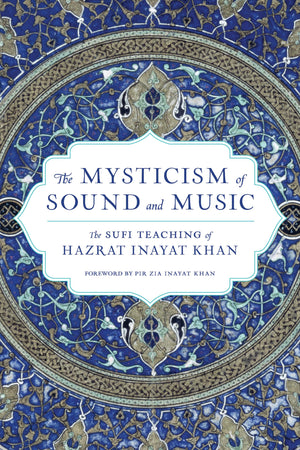 The Mysticism Of Sound And Music: The Sufi Teaching Of Hazrat Inayat Khan (Shambhala Dragon Editions)