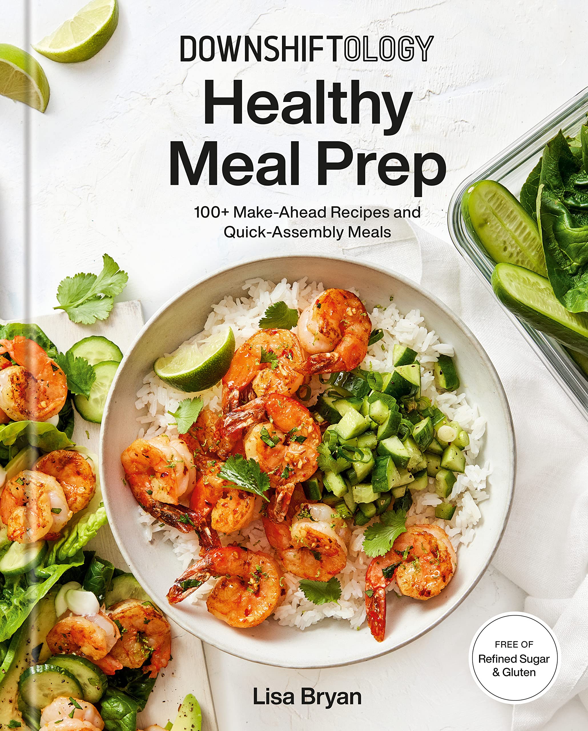 Downshiftology Healthy Meal Prep: 100+ MakeAhead Recipes and QuickAssembly Meals: A GlutenFree Cookbook
