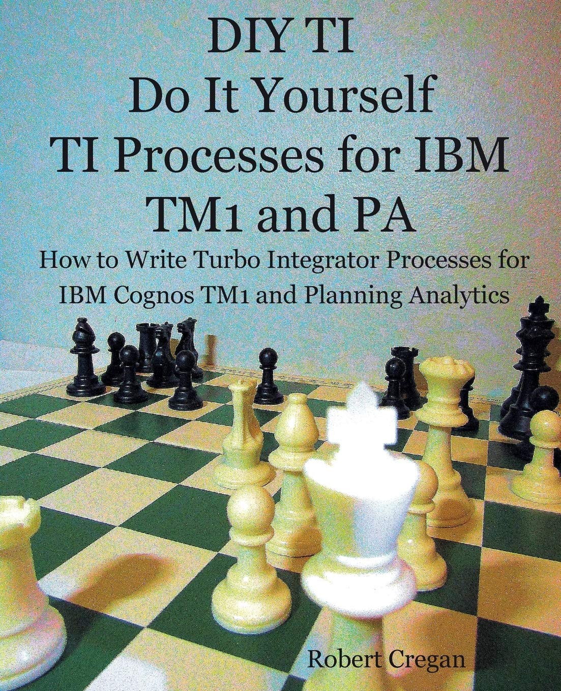 DIY TI Do It Yourself TI Processes for IBM TM1 and PA: How to Write Turbo Integrator Processes for IBM Cognos TM1 and Planning A,Used