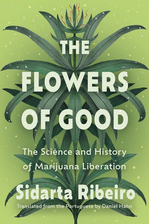 The Flowers Of Good: The Science And The History Of Marijuana Liberation