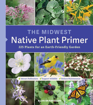 The Midwest Native Plant Primer: 225 Plants For An Earthfriendly Garden