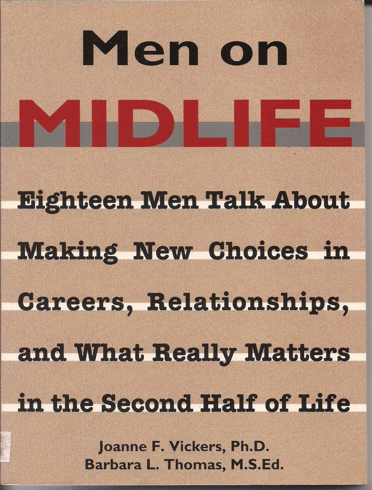 Men on Midlife: Eighteen Men Talk About Making New Choices in Careers, Relationships, and What Really Matters in the Second Half,Used