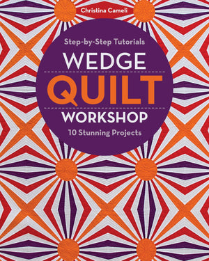 Wedge Quilt Workshop: Stepbystep Tutorials 10 Stunning Projects,New