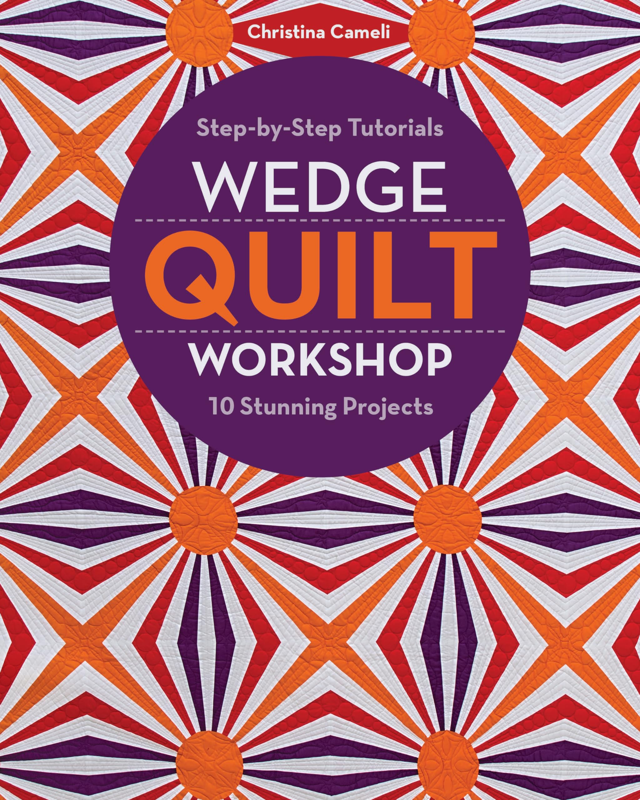 Wedge Quilt Workshop: Stepbystep Tutorials 10 Stunning Projects,Used