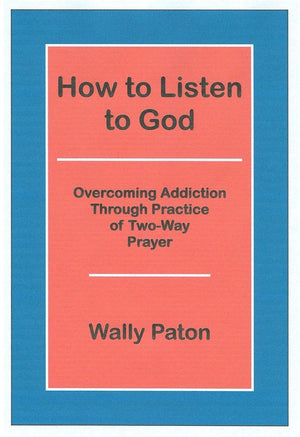How to Listen to God: Overcoming Addiction Through Practice of TwoWay Prayer,New