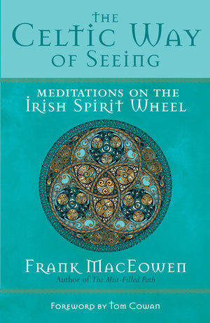 The Celtic Way Of Seeing: Meditations On The Irish Spirit Wheel