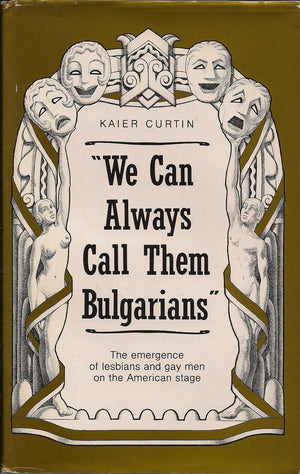 We Can Always Call Them Bulgarians: The Emergence Of Lesbians And Gay Men On The American Stage,Used