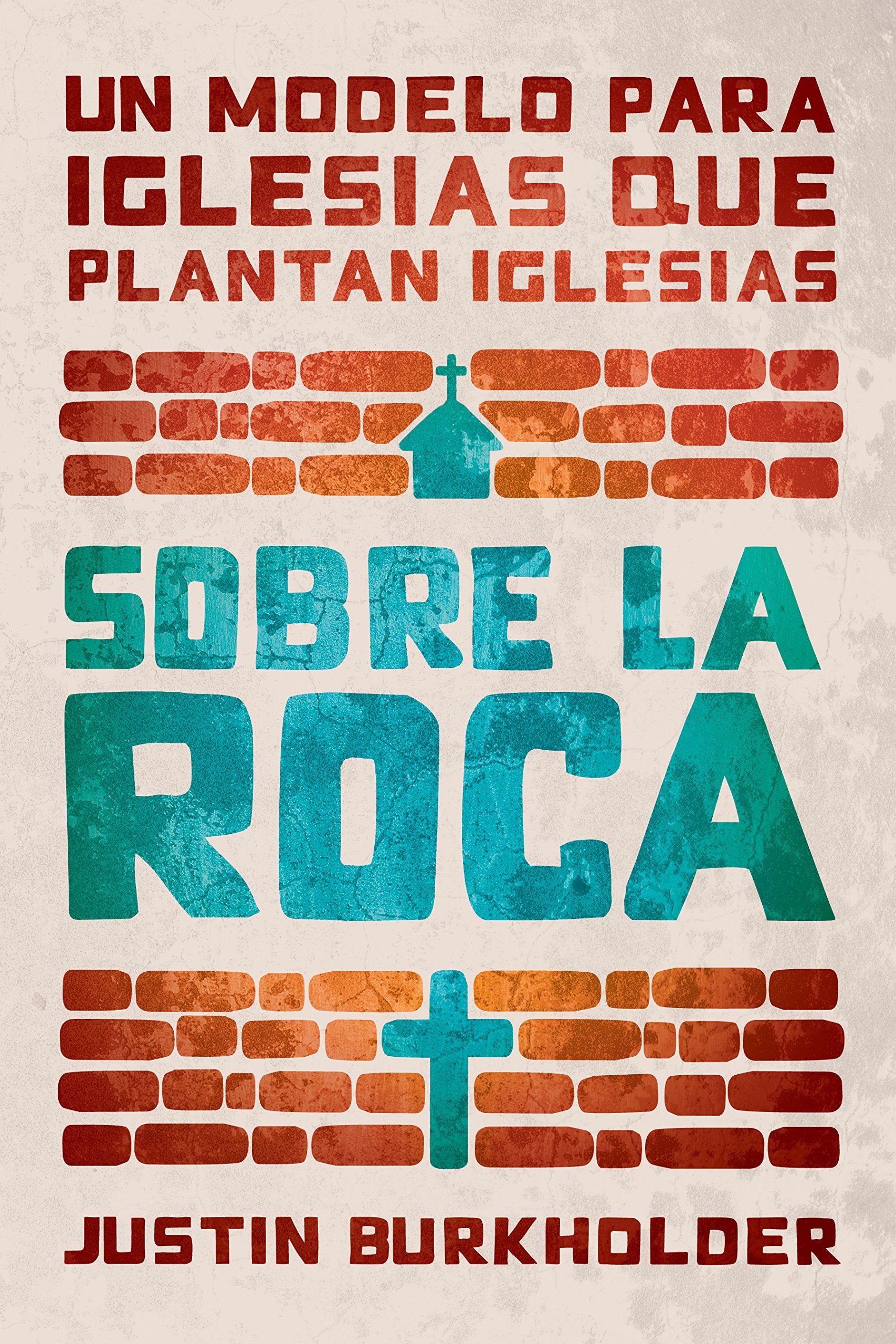 Sobre la roca: Un modelo para iglesias que plantan iglesias (Spanish Edition),New