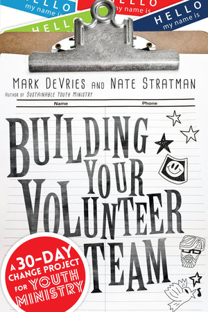 Building Your Volunteer Team: A 30Day Change Project for Youth Ministry,New
