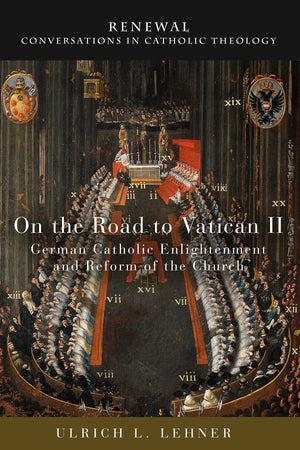 On the Road to Vatican II: German Catholic Enlightenment and Reform of the Church (Renewal: Conversations in Catholic Theology),Used