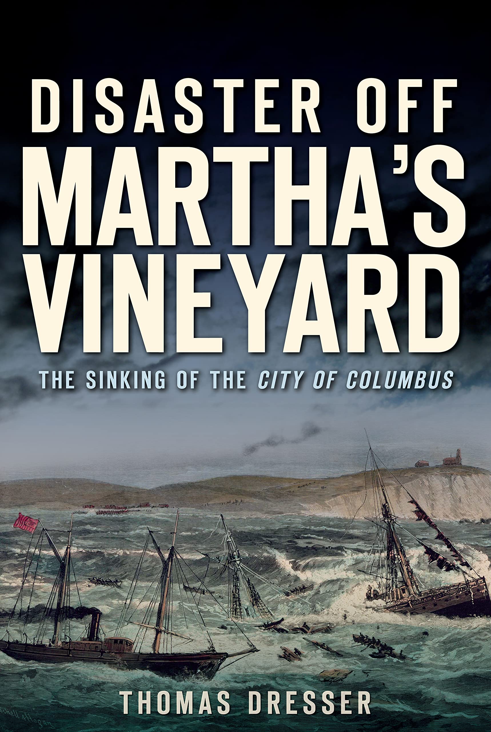 Disaster Off Martha'S Vineyard:: The Sinking Of The City Of Columbus,New