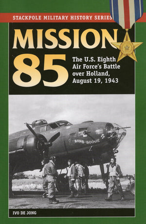 Mission 85: The U.S. Eighth Air Force's Battle over Holland, August 19, 1943 (Stackpole Military History Series),Used