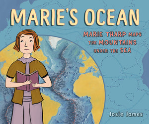 Marie'S Ocean: Marie Tharp Maps The Mountains Under The Sea