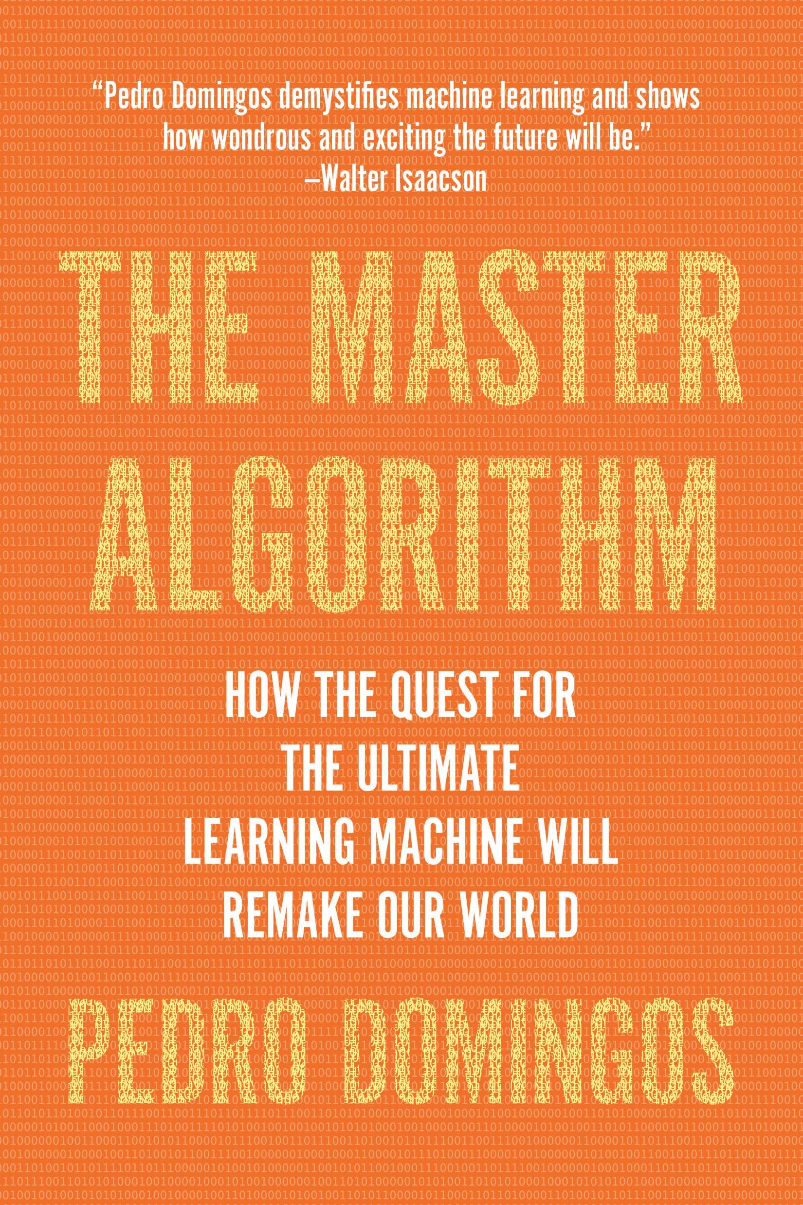 The Master Algorithm: How The Quest For The Ultimate Learning Machine Will Remake Our World,New