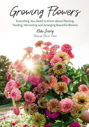Growing Flowers: Everything You Need To Know About Planting, Tending, Harvesting And Arranging Beautiful Blooms (Flower Gardenin