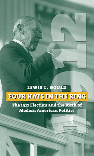 Four Hats In The Ring: The 1912 Election And The Birth Of Modern American Politics (American Presidential Elections),New