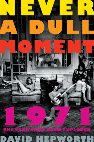 Never A Dull Moment: 1971 The Year That Rock Exploded