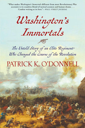 Washingtons Immortals: The Untold Story of an Elite Regiment Who Changed the Course of the Revolution